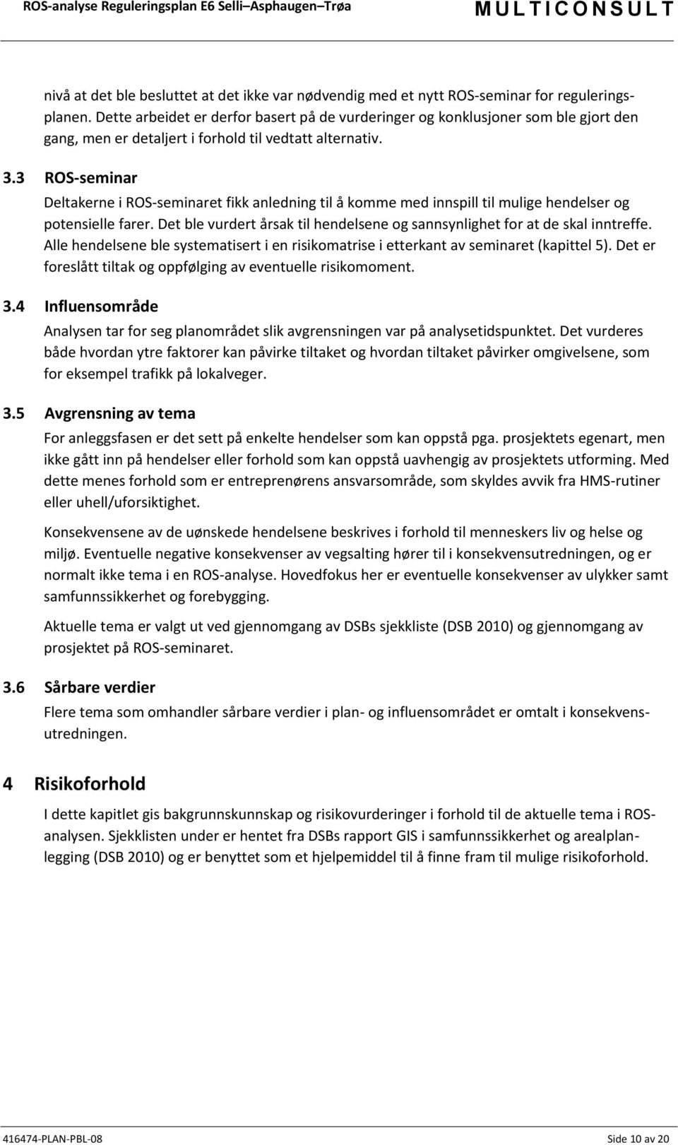 3 ROS-seminar Deltakerne i ROS-seminaret fikk anledning til å komme med innspill til mulige hendelser og potensielle farer.