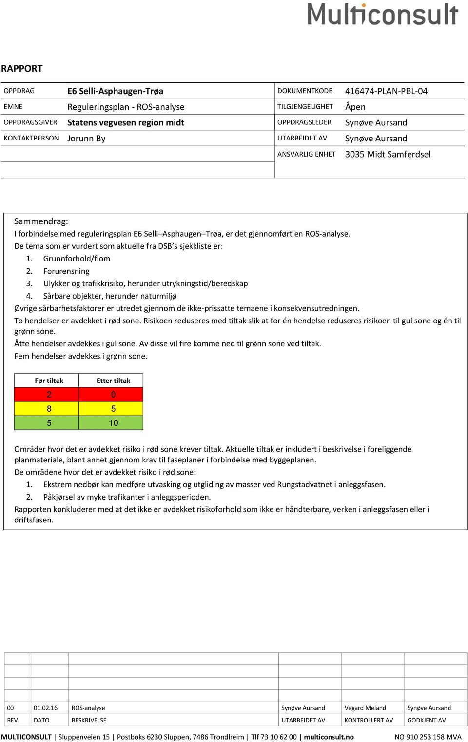 De tema som er vurdert som aktuelle fra DSB s sjekkliste er: 1. Grunnforhold/flom 2. Forurensning 3. Ulykker og trafikkrisiko, herunder utrykningstid/beredskap 4.