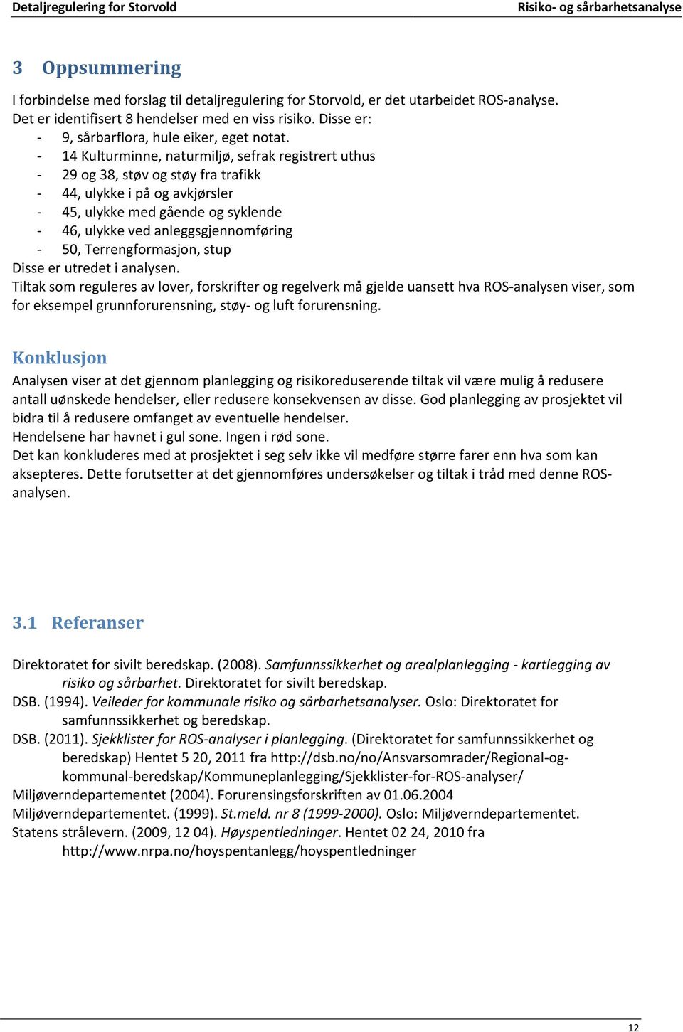 14 Kulturminne, naturmiljø, sefrak registrert uthus 29 og 38, støv og støy fra trafikk 44, ulykke i på og avkjørsler 45, ulykke med gående og syklende 46, ulykke ved anleggsgjennomføring 50,