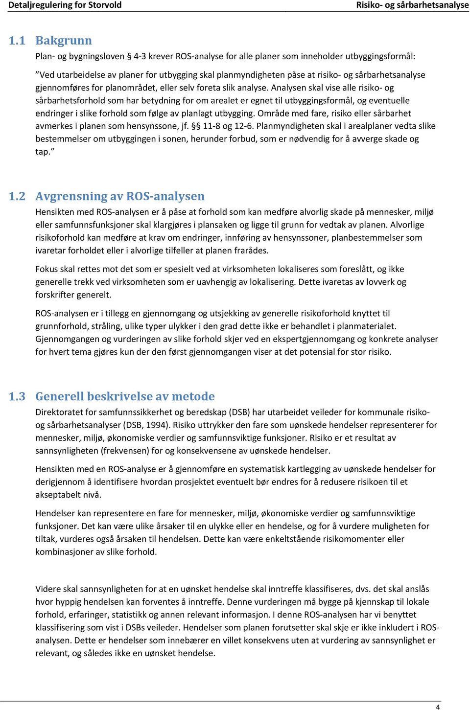 Analysen skal vise alle risiko og sårbarhetsforhold som har betydning for om arealet er egnet til utbyggingsformål, og eventuelle endringer i slike forhold som følge av planlagt utbygging.