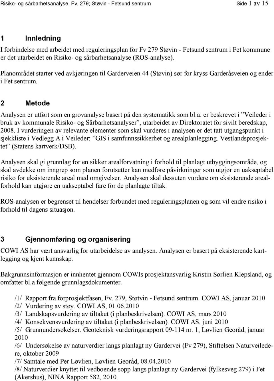 sårbarhetsanalyse (ROS-analyse). Planområdet starter ved avkjøringen til Garderveien 44 (Støvin) sør for kryss Garderåsveien og ender i Fet sentrum.