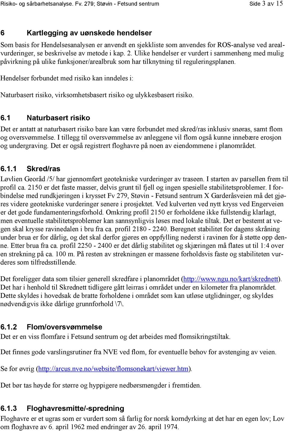 beskrivelse av metode i kap. 2. Ulike hendelser er vurdert i sammenheng med mulig påvirkning på ulike funksjoner/arealbruk som har tilknytning til reguleringsplanen.