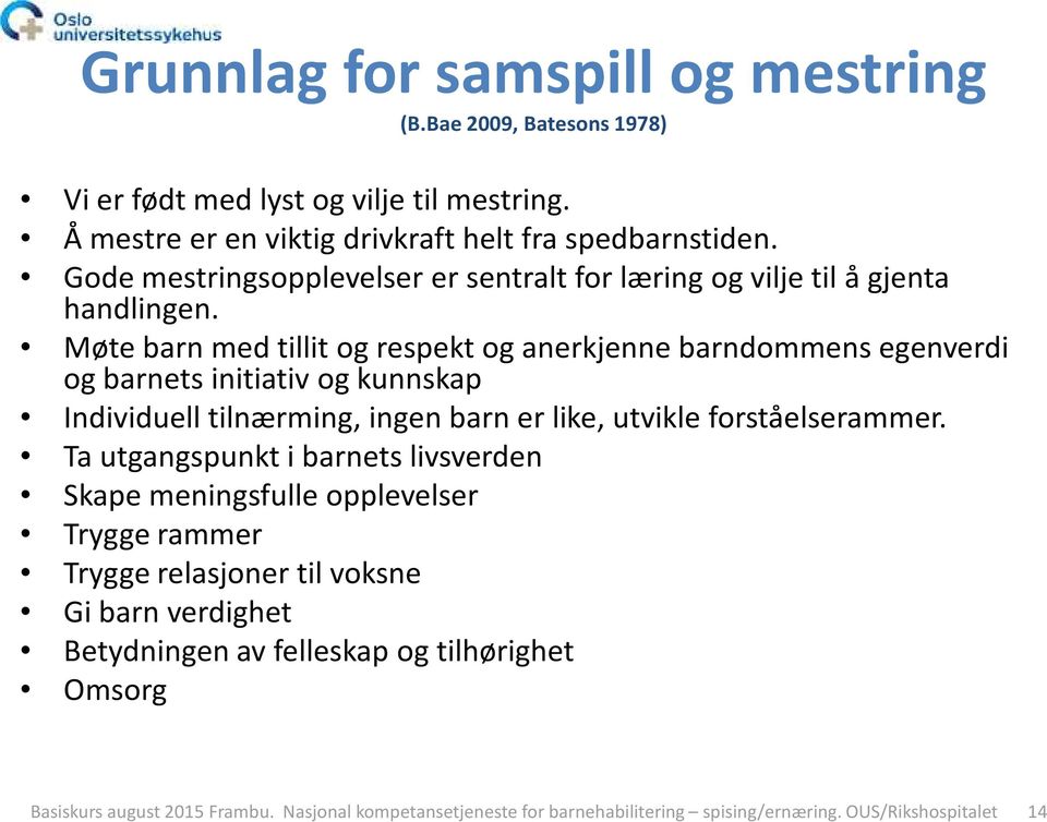 Møte barn med tillit og respekt og anerkjenne barndommens egenverdi og barnets initiativ og kunnskap Individuell tilnærming, ingen barn er like, utvikle forståelserammer.