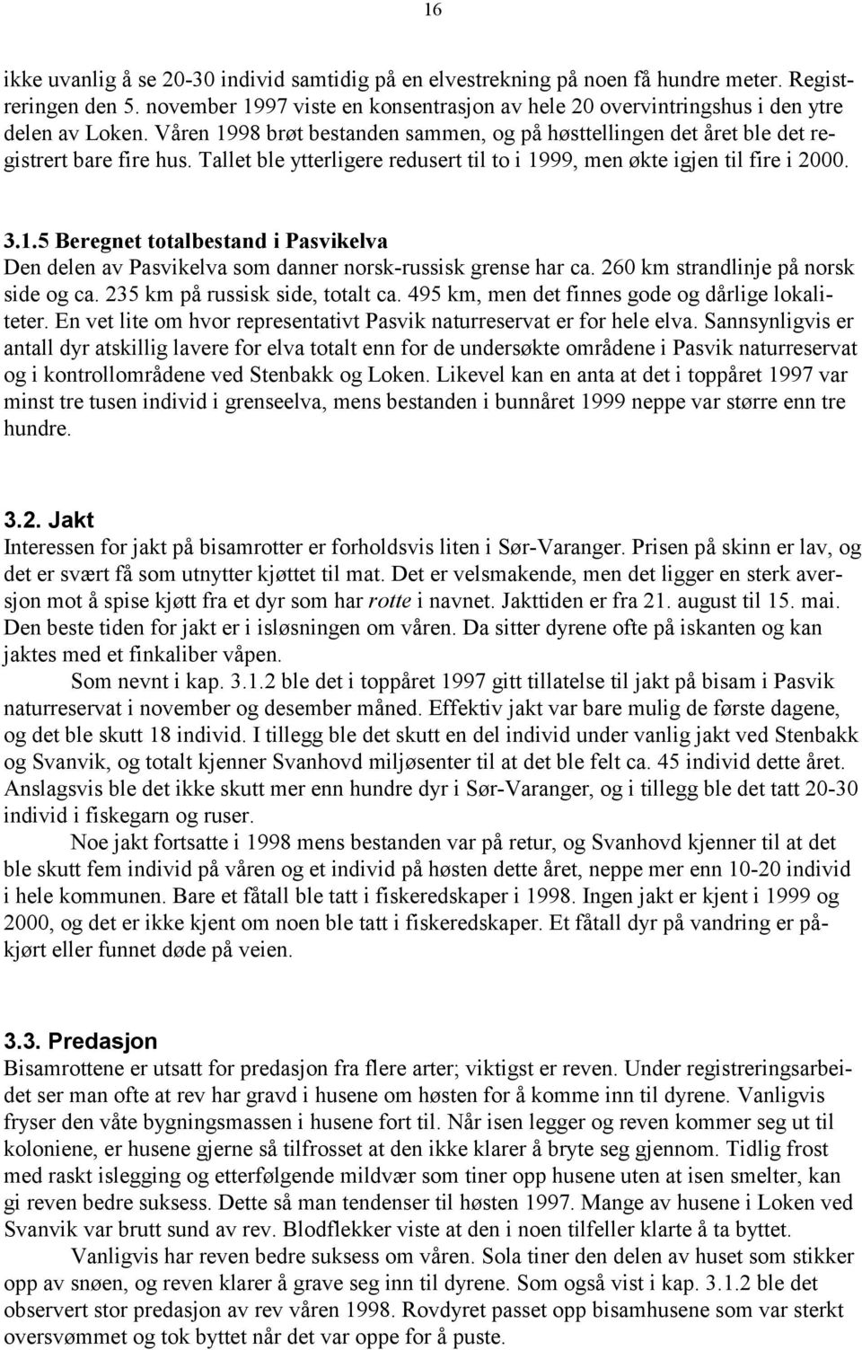 Tallet ble ytterligere redusert til to i 1999, men økte igjen til fire i 2000. 3.1.5 Beregnet totalbestand i Pasvikelva Den delen av Pasvikelva som danner norsk-russisk grense har ca.