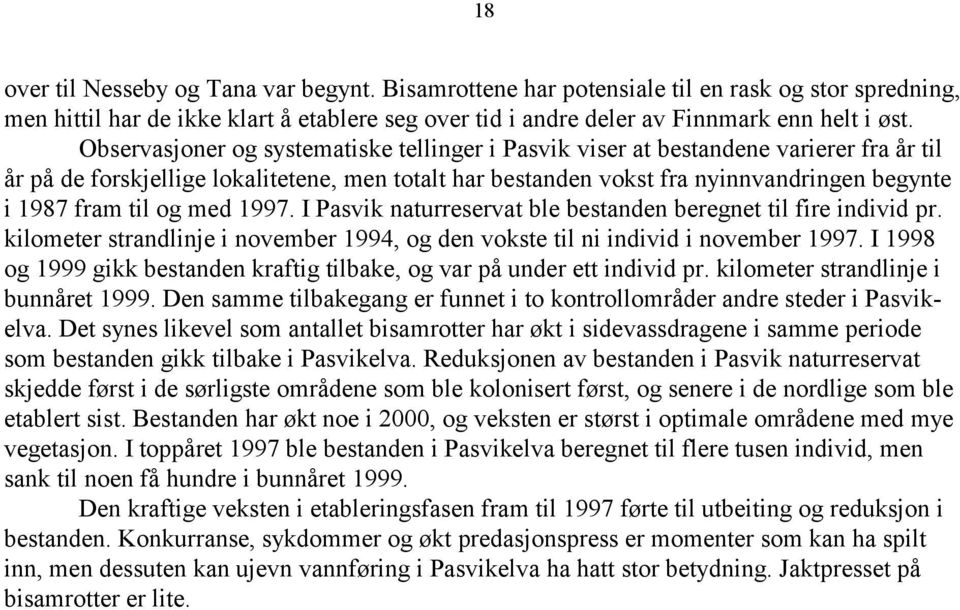 og med 1997. I Pasvik naturreservat ble bestanden beregnet til fire individ pr. kilometer strandlinje i november 1994, og den vokste til ni individ i november 1997.