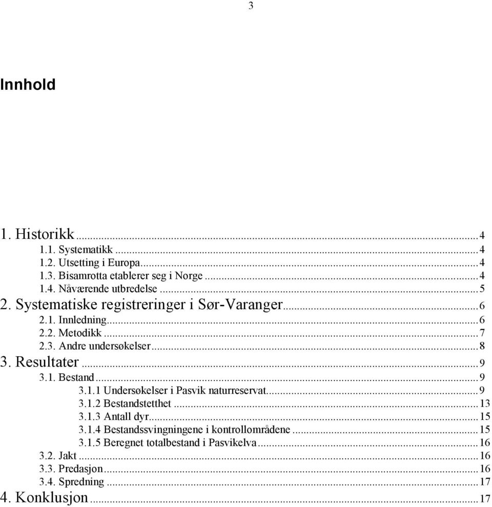 1. Bestand...9 3.1.1 Undersøkelser i Pasvik naturreservat...9 3.1.2 Bestandstetthet...13 3.1.3 Antall dyr...15 3.1.4 Bestandssvingningene i kontrollområdene.