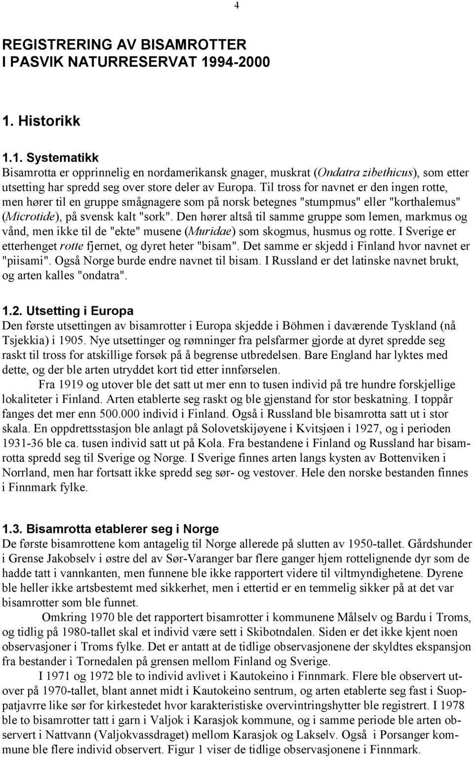 Til tross for navnet er den ingen rotte, men hører til en gruppe smågnagere som på norsk betegnes "stumpmus" eller "korthalemus" (Microtide), på svensk kalt "sork".