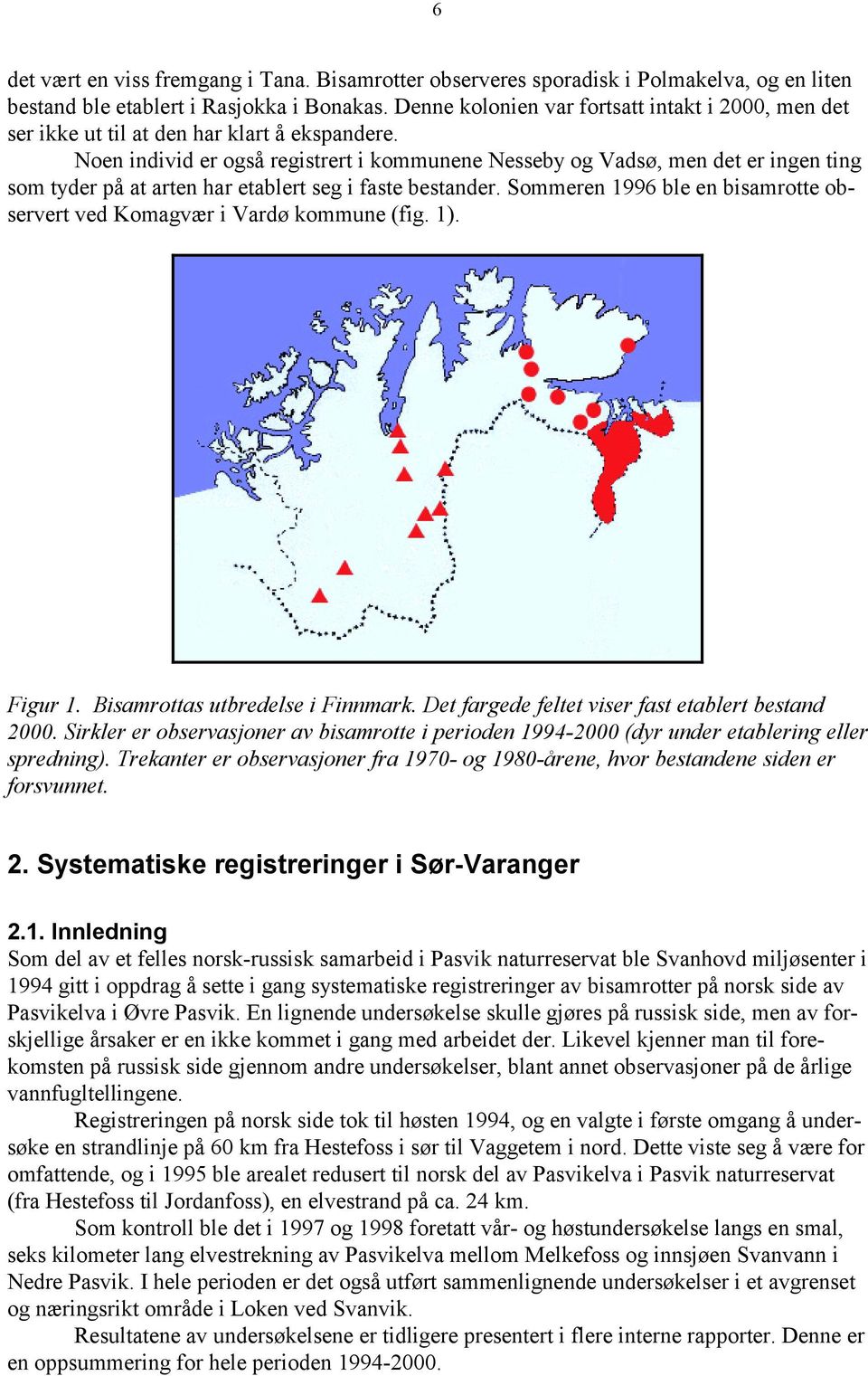 Noen individ er også registrert i kommunene Nesseby og Vadsø, men det er ingen ting som tyder på at arten har etablert seg i faste bestander.