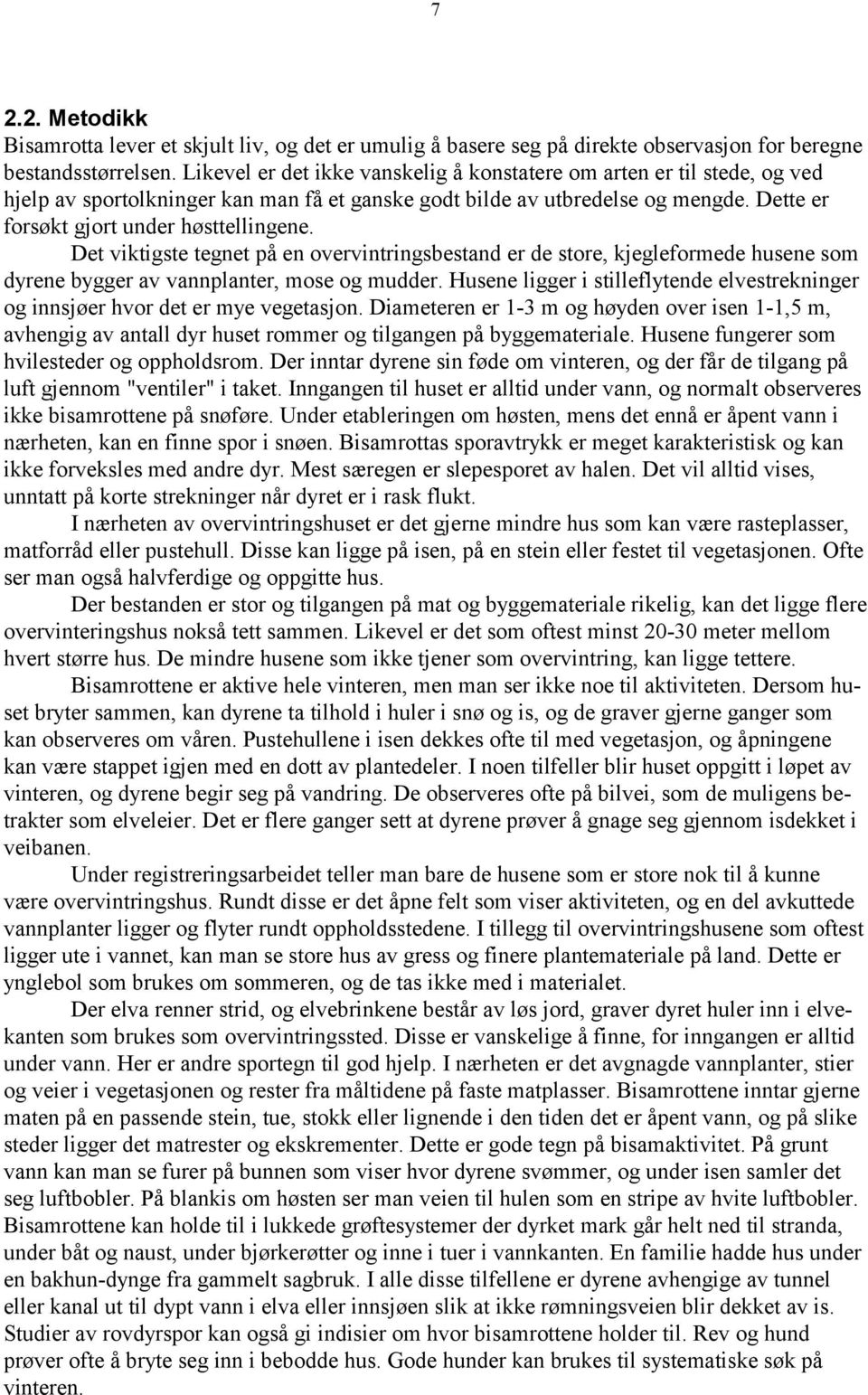 Det viktigste tegnet på en overvintringsbestand er de store, kjegleformede husene som dyrene bygger av vannplanter, mose og mudder.