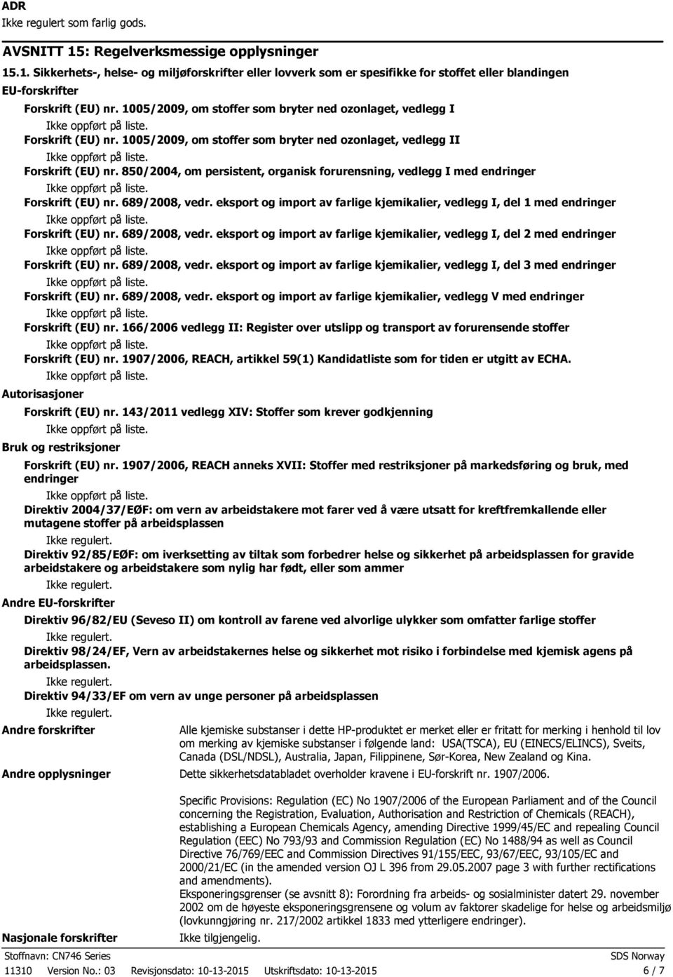 850/2004, om persistent, organisk forurensning, vedlegg I med endringer Forskrift (EU) nr. 689/2008, vedr. eksport og import av farlige kjemikalier, vedlegg I, del 1 med endringer Forskrift (EU) nr.