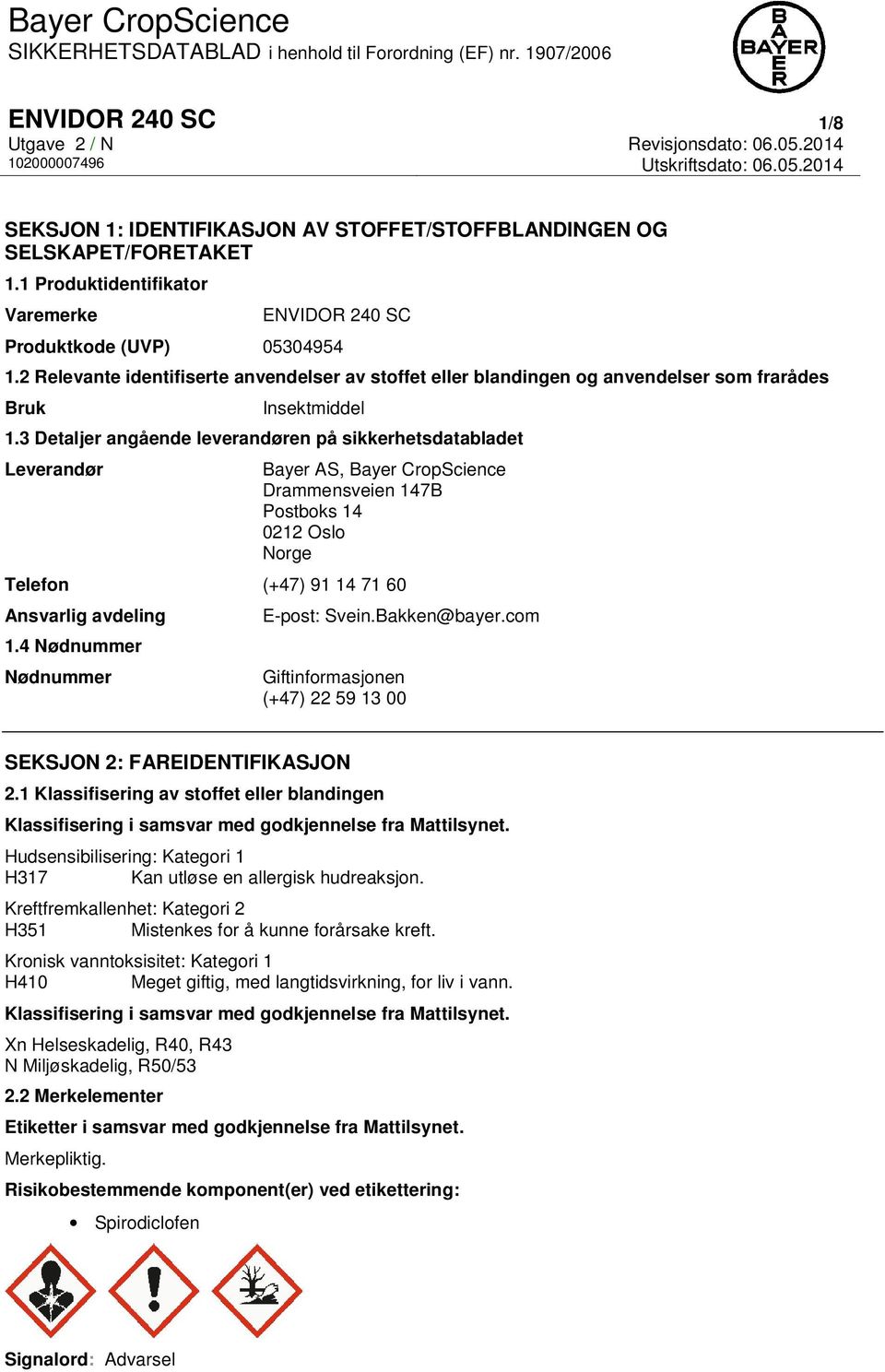 3 Detaljer angående leverandøren på sikkerhetsdatabladet Leverandør Bayer AS, Bayer CropScience Drammensveien 147B Postboks 14 0212 Oslo Norge Telefon (+47) 91 14 71 60 Ansvarlig avdeling 1.