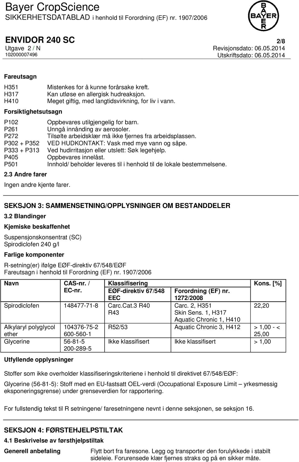 P302 + P352 VED HUDKONTAKT: Vask med mye vann og såpe. P333 + P313 Ved hudirritasjon eller utslett: Søk legehjelp. P405 Oppbevares innelåst.