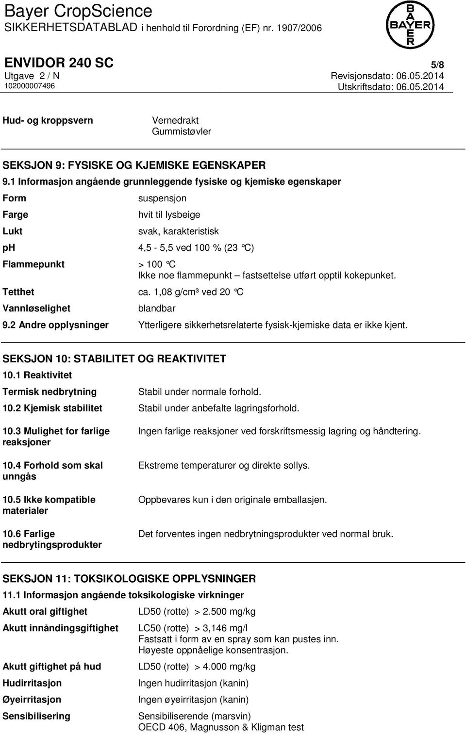 flammepunkt fastsettelse utført opptil kokepunket. Tetthet ca. 1,08 g/cm³ ved 20 C Vannløselighet blandbar 9.2 Andre opplysninger Ytterligere sikkerhetsrelaterte fysisk-kjemiske data er ikke kjent.