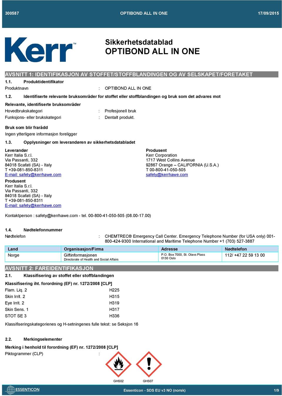 brukskategori : Dentalt produkt. Bruk som blir frarådd Ingen ytterligere informasjon foreligger 1.3. Opplysninger om leverandøren av sikkerhetsdatabladet Leverandør Kerr Italia S.r.l. Via Passanti, 332 84018 Scafati (SA) - Italy T +39-081-850-8311 E-mail: safety@kerrhawe.