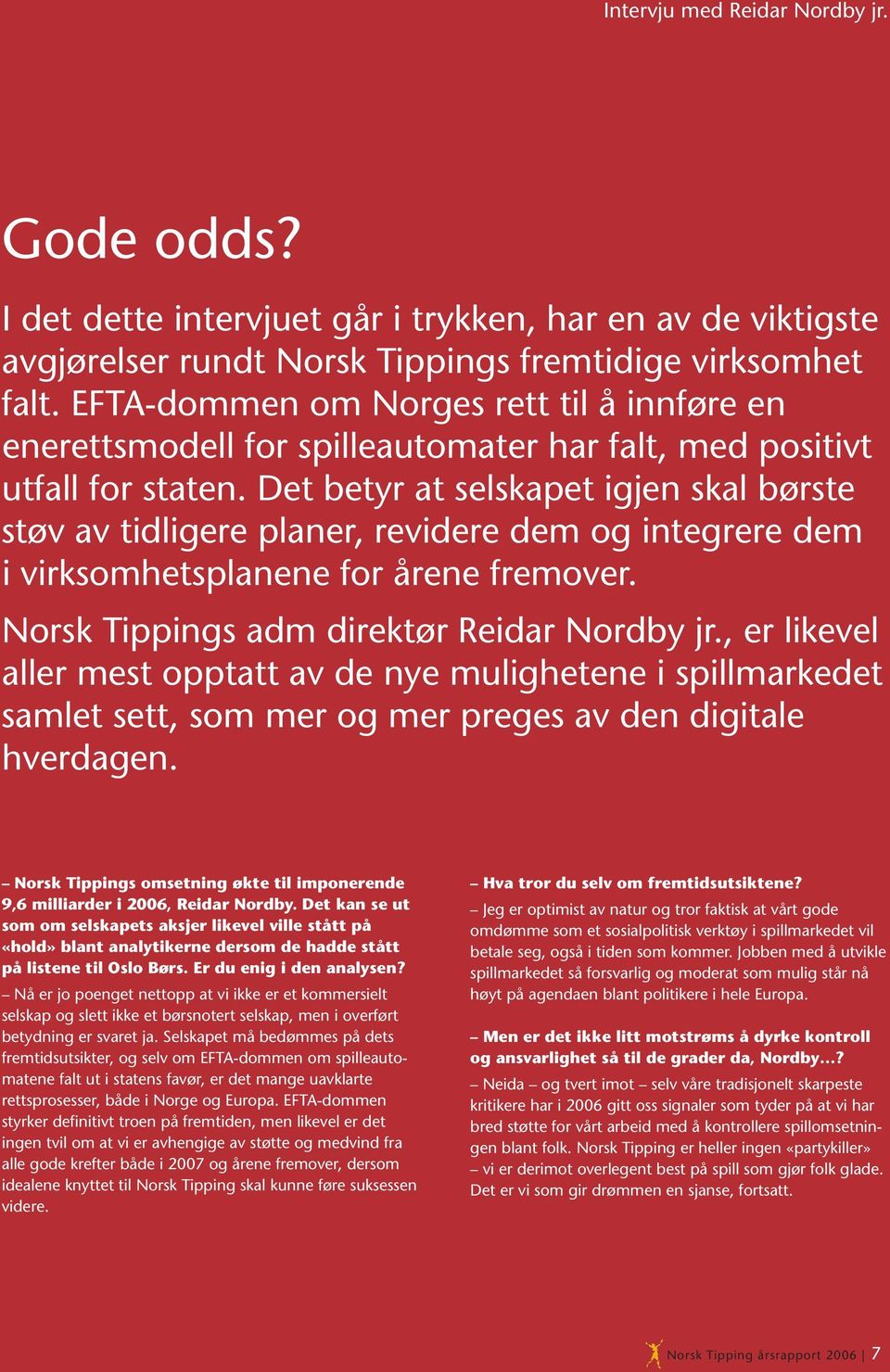 Det betyr at selskapet igjen skal børste støv av tidligere planer, revidere dem og integrere dem i virksomhetsplanene for årene fremover. Norsk Tippings adm direktør Reidar Nordby jr.