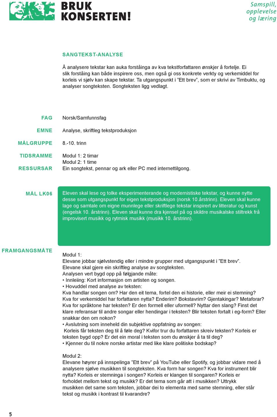 Ta utgangspunkt i Ett brev, som er skrivi av Timbuktu, og analyser songteksten. Songteksten ligg vedlagt. Fag Emne Målgruppe Tidsramme Ressursar Norsk/Samfunnsfag Analyse, skriftleg tekstproduksjon 8.