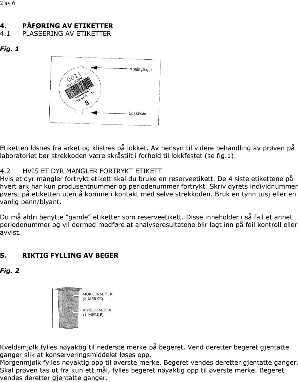2 HVIS ET DYR MANGLER FORTRYKT ETIKETT Hvis et dyr mangler fortrykt etikett skal du bruke en reserveetikett. De 4 siste etikettene på hvert ark har kun produsentnummer og periodenummer fortrykt.
