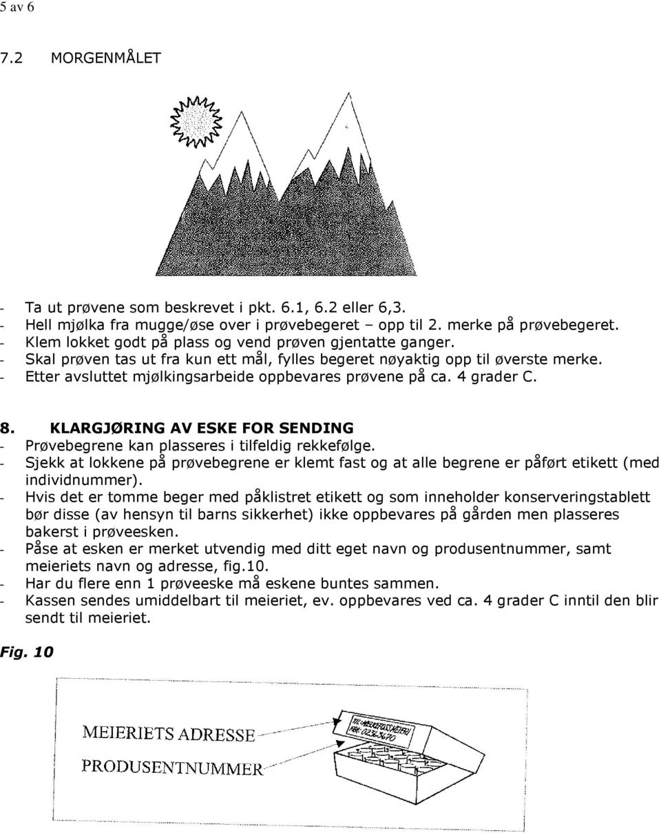 - Etter avsluttet mjølkingsarbeide oppbevares prøvene på ca. 4 grader C. 8. KLARGJØRING AV ESKE FOR SENDING - Prøvebegrene kan plasseres i tilfeldig rekkefølge.