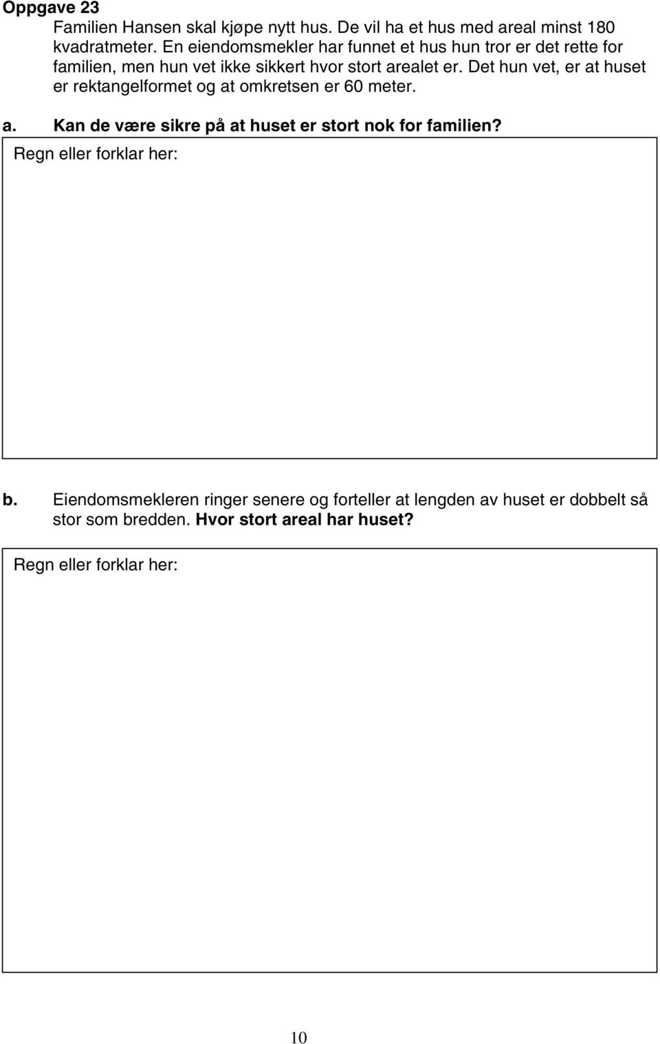 Det hun vet, er at huset er rektangelformet og at omkretsen er 60 meter. a. Kan de være sikre på at huset er stort nok for familien?