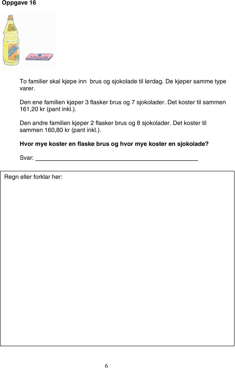 ). Den andre familien kjøper 2 flasker brus og 8 sjokolader.