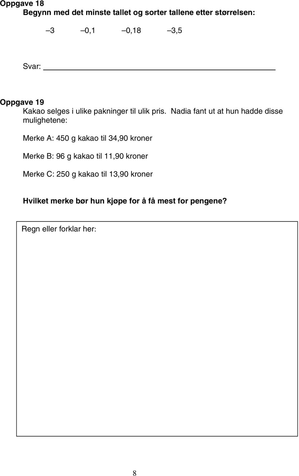 Nadia fant ut at hun hadde disse mulighetene: Merke A: 450 g kakao til 34,90 kroner Merke B: 96 g