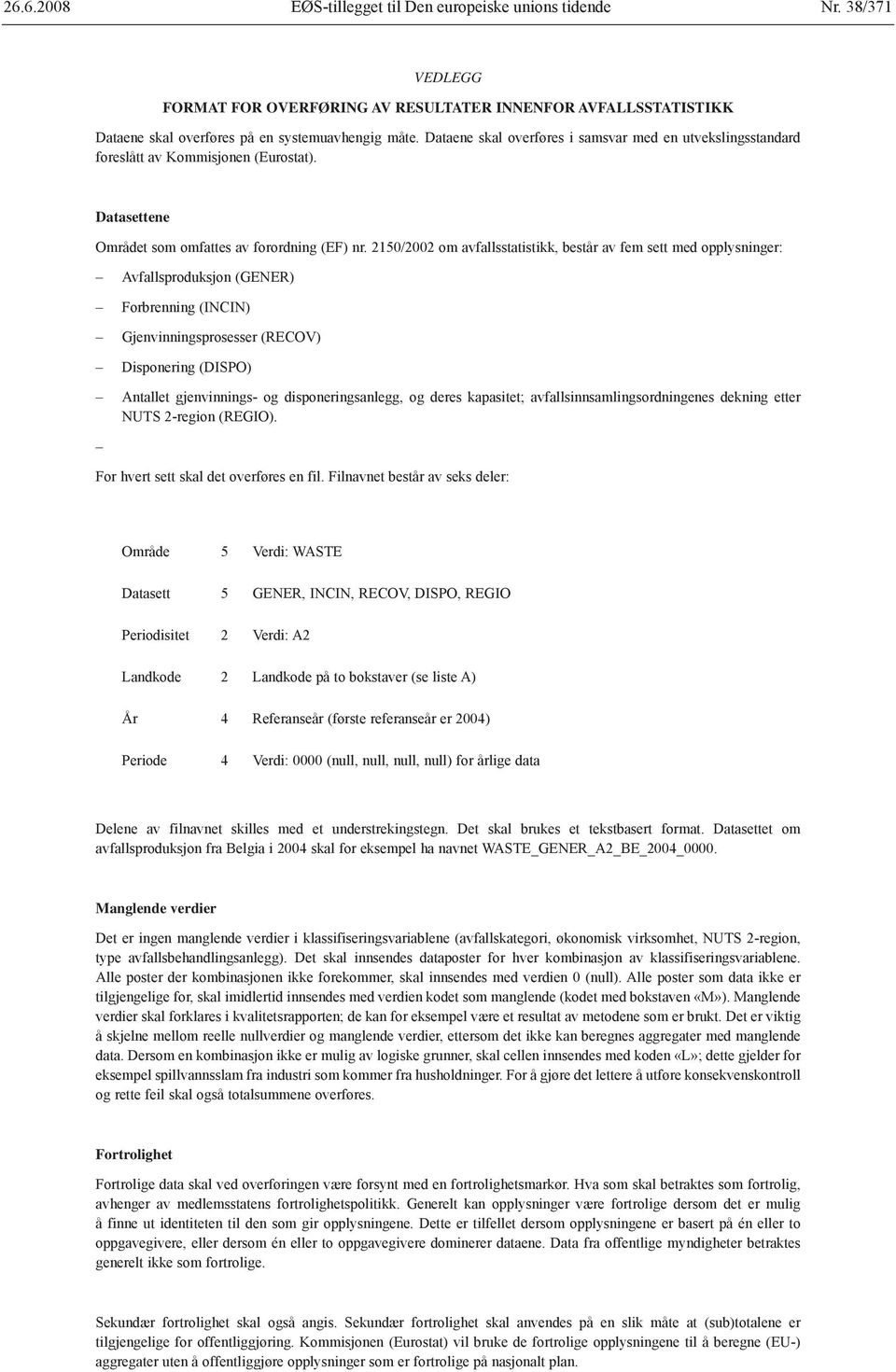 2150/2002 om avfallsstatistikk, består av fem sett med opplysninger: Avfallsproduksjon (GENER) Forbrenning (INCIN) Gjenvinningsprosesser (RECOV) Disponering (DISPO) Antallet gjenvinnings- og