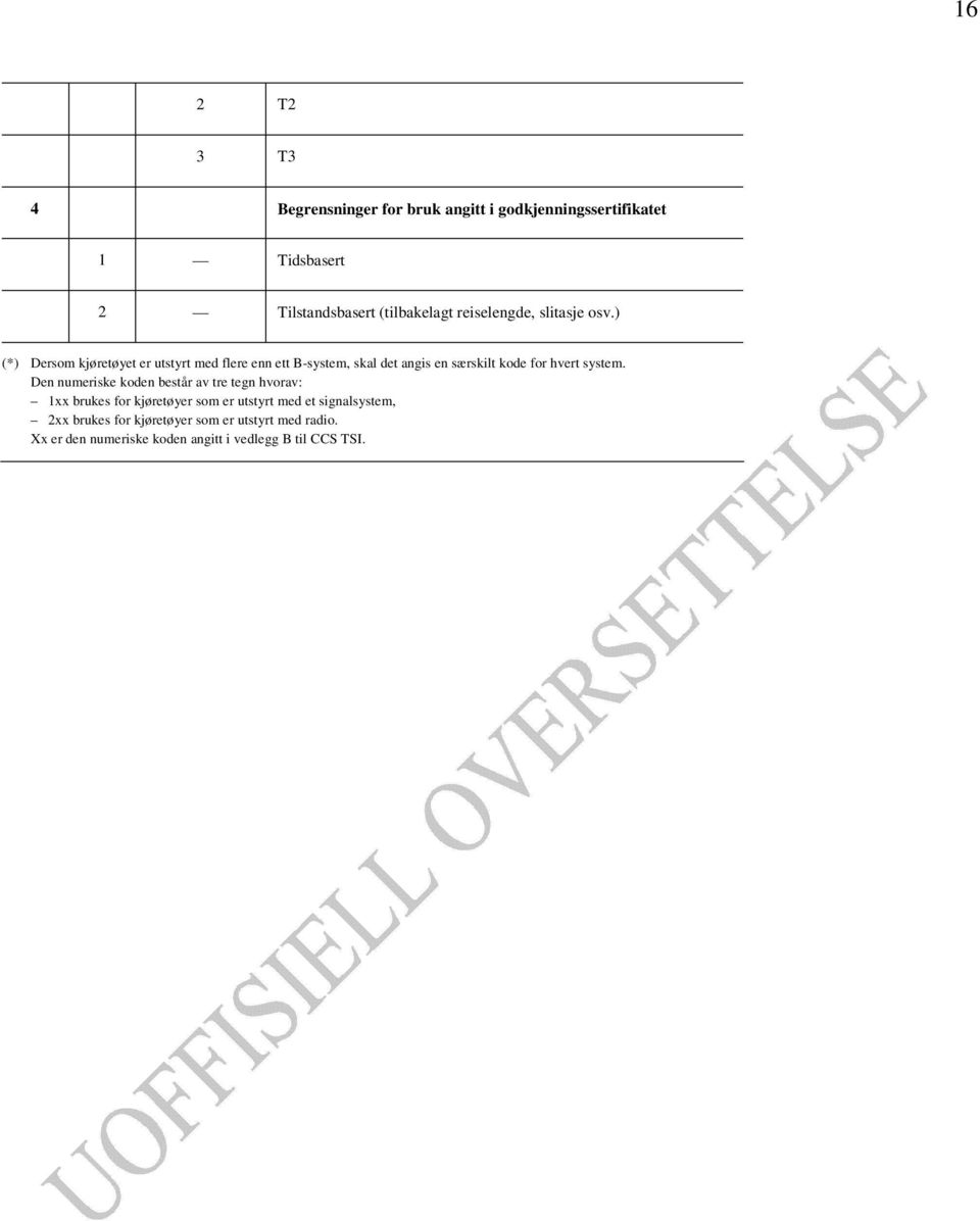 ) (*) Dersom kjøretøyet er utstyrt med flere enn ett B-system, skal det angis en særskilt kode for hvert system.