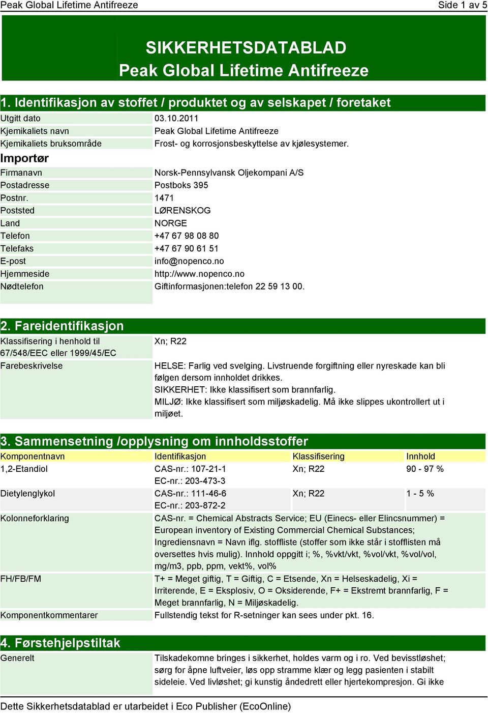 Importør Firmanavn Norsk-Pennsylvansk Oljekompani A/S Postadresse Postboks 395 Postnr. 1471 Poststed LØRENSKOG Land NORGE Telefon +47 67 98 08 80 Telefaks +47 67 90 61 51 E-post info@nopenco.