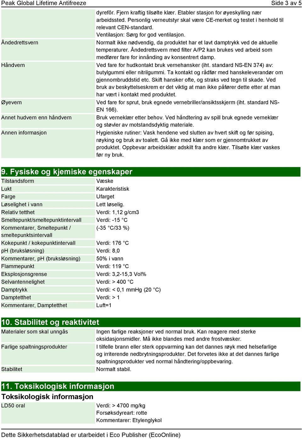 Relativ tetthet Verdi: 1,12 g/cm3 Smeltepunkt/smeltepunktintervall Verdi: -15 C Kommentarer, Smeltepunkt / (-35 C/33 %) smeltepunktsintervall Kokepunkt / kokepunktintervall Verdi: 176 C ph