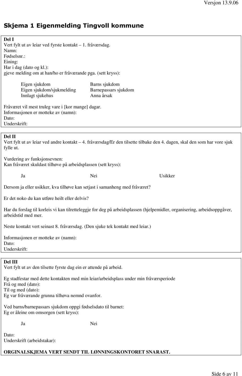 Informasjonen er motteke av (namn): Dato: Underskrift: Del II Vert fylt ut av leiar ved andre kontakt 4. fråværsdag/er den tilsette tilbake den 4. dagen, skal den som har vore sjuk fylle ut.