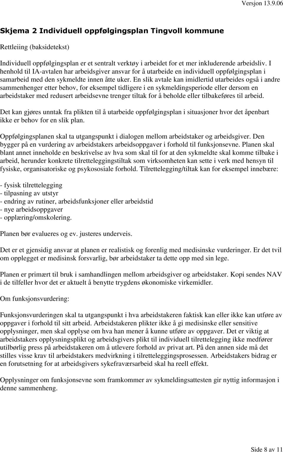 En slik avtale kan imidlertid utarbeides også i andre sammenhenger etter behov, for eksempel tidligere i en sykmeldingsperiode eller dersom en arbeidstaker med redusert arbeidsevne trenger tiltak for