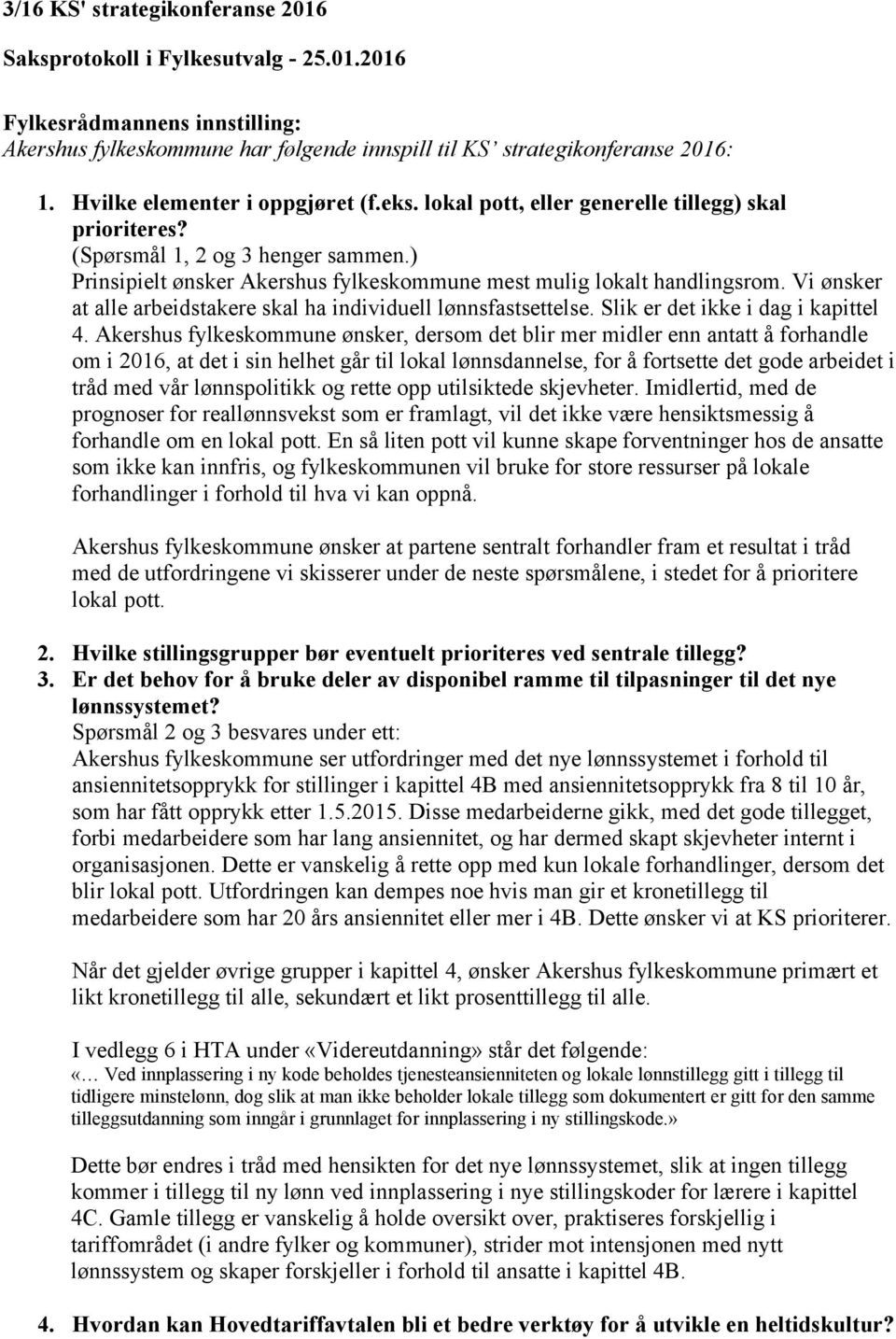 ) Prinsipielt ønsker Akershus fylkeskommune mest mulig lokalt handlingsrom. Vi ønsker at alle arbeidstakere skal ha individuell lønnsfastsettelse. Slik er det ikke i dag i kapittel 4.