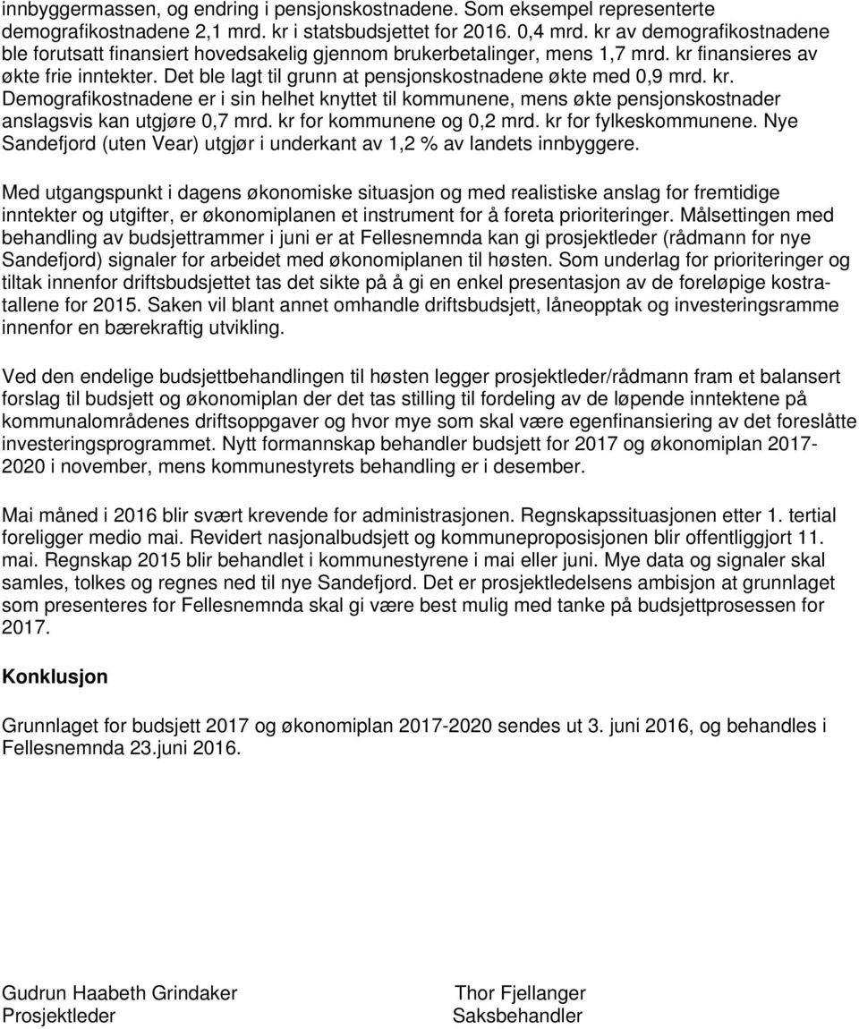 Det ble lagt til grunn at pensjonskostnadene økte med 0,9 mrd. kr. Demografikostnadene er i sin helhet knyttet til kommunene, mens økte pensjonskostnader anslagsvis kan utgjøre 0,7 mrd.