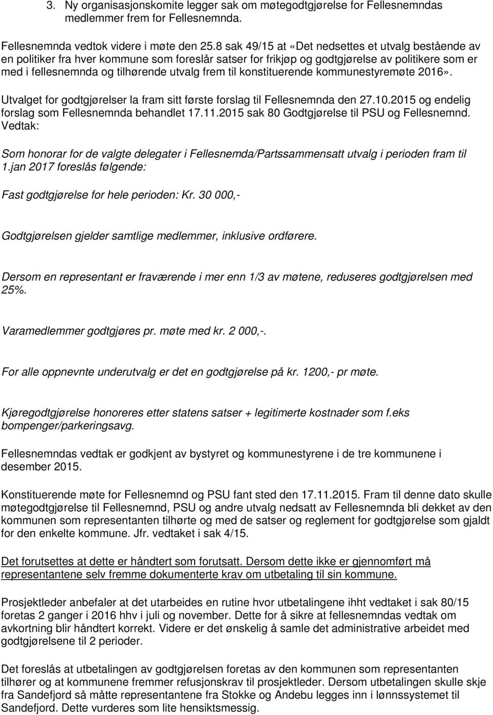 til konstituerende kommunestyremøte 2016». Utvalget for godtgjørelser la fram sitt første forslag til Fellesnemnda den 27.10.2015 og endelig forslag som Fellesnemnda behandlet 17.11.