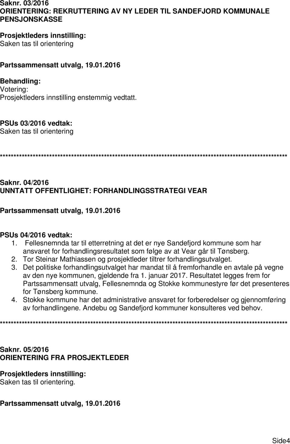 04/2016 UNNTATT OFFENTLIGHET: FORHANDLINGSSTRATEGI VEAR Partssammensatt utvalg, 19.01.2016 PSUs 04/2016 vedtak: 1.