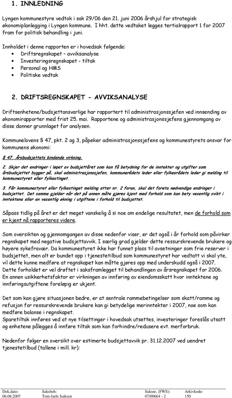 Innholdet i denne rapporten er i hovedsak følgende: Driftsregnskapet avviksanalyse Investeringsregnskapet - tiltak Personal og HMS Politiske vedtak 2.