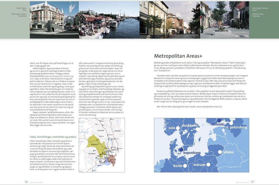 I tillegg vurderes bostedskvaliteter som naturomgivelser, kulturliv og uteliv høyt av de fleste. Fredrikstad har et spesielt godt omdømme.