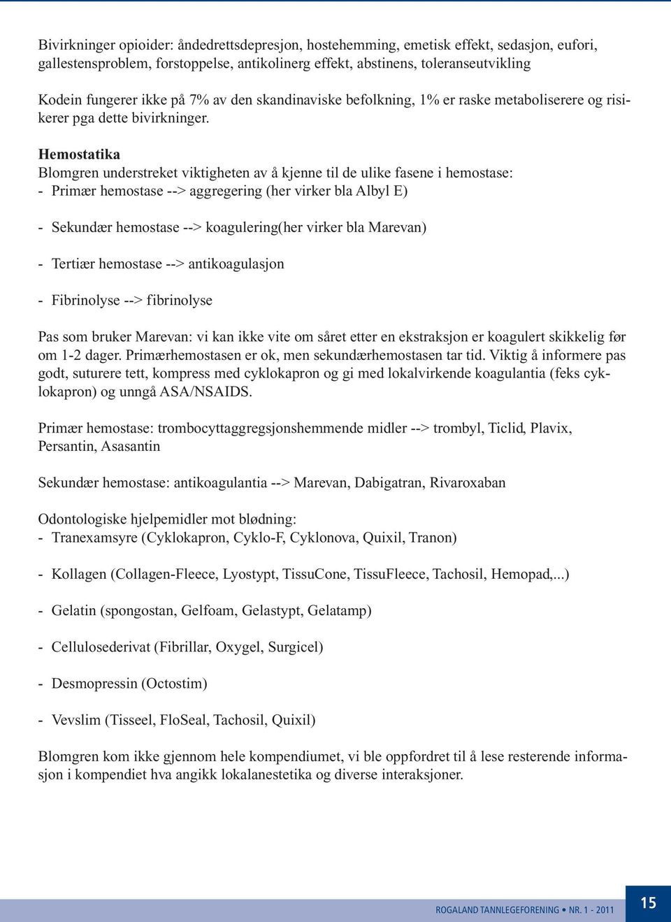 Hemostatika Blomgren understreket viktigheten av å kjenne til de ulike fasene i hemostase: - Primær hemostase --> aggregering (her virker bla Albyl E) - Sekundær hemostase --> koagulering(her virker