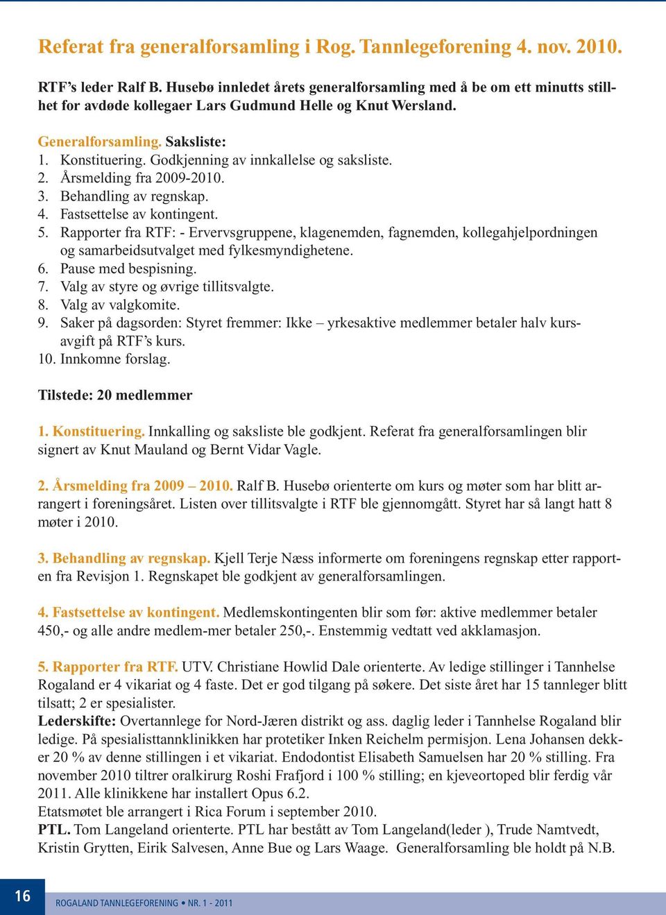 Godkjenning av innkallelse og saksliste. 2. Årsmelding fra 2009-2010. 3. Behandling av regnskap. 4. Fastsettelse av kontingent. 5.