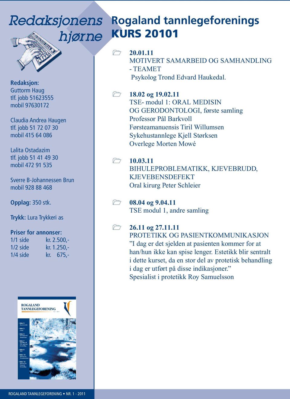 675,- Rogaland tannlegeforenings KURS 20101 20.01.11 MOTIVERT SAMARBEID OG SAMHANDLING - TEAMET Psykolog Trond Edvard Haukedal. 18.02 