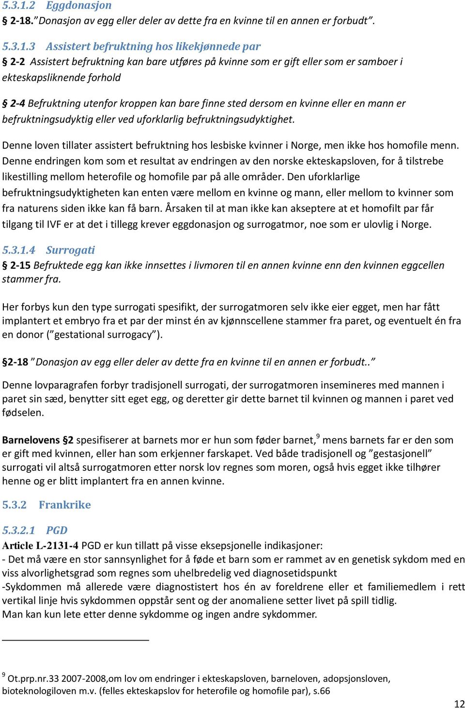 3 Assistert befruktning hos likekjønnede par 2-2 Assistert befruktning kan bare utføres på kvinne som er gift eller som er samboer i ekteskapsliknende forhold 2-4 Befruktning utenfor kroppen kan bare