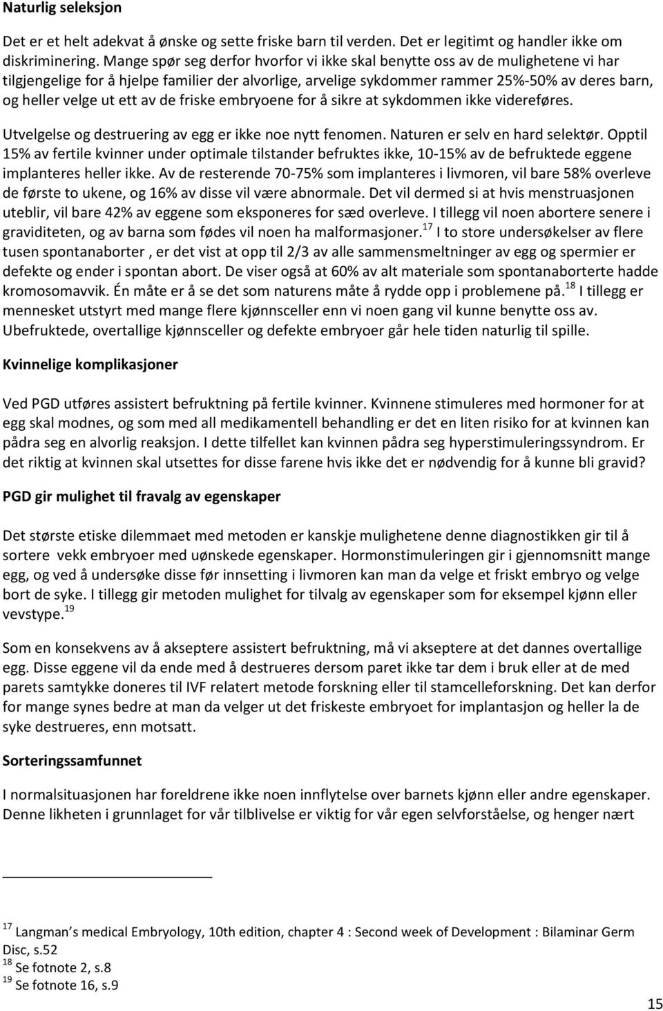 ett av de friske embryoene for å sikre at sykdommen ikke videreføres. Utvelgelse og destruering av egg er ikke noe nytt fenomen. Naturen er selv en hard selektør.