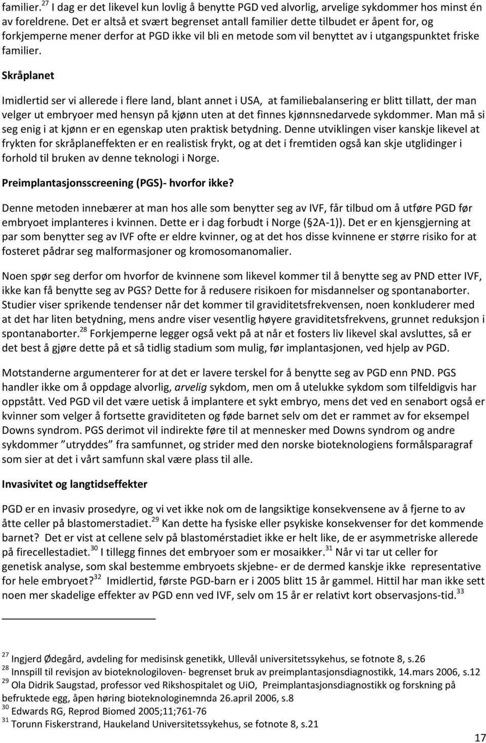 Skråplanet Imidlertid ser vi allerede i flere land, blant annet i USA, at familiebalansering er blitt tillatt, der man velger ut embryoer med hensyn på kjønn uten at det finnes kjønnsnedarvede