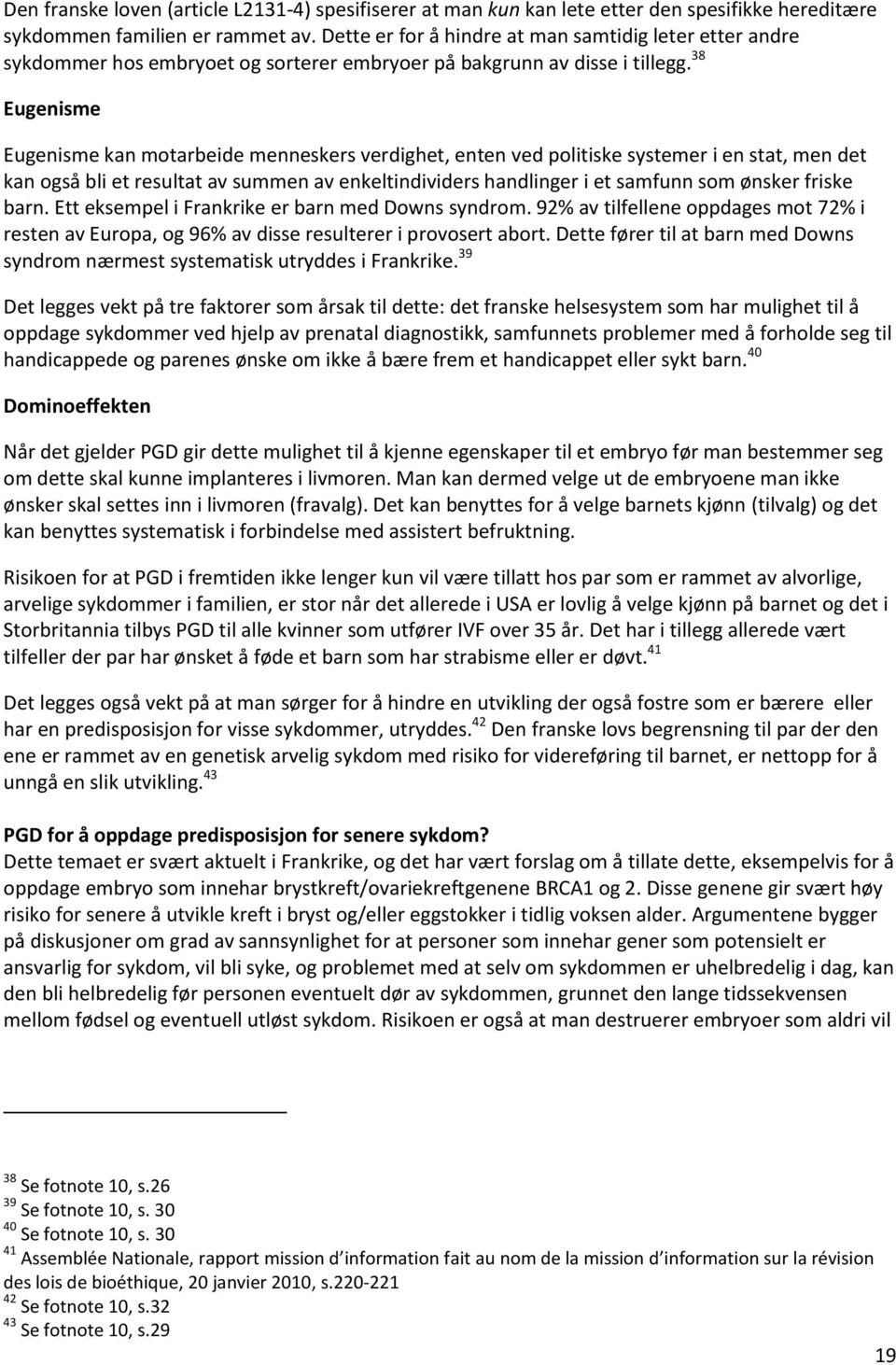 38 Eugenisme Eugenisme kan motarbeide menneskers verdighet, enten ved politiske systemer i en stat, men det kan også bli et resultat av summen av enkeltindividers handlinger i et samfunn som ønsker