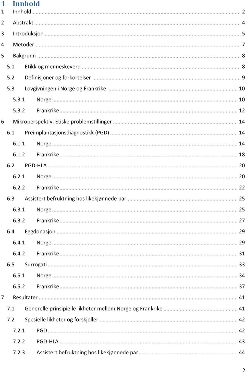 2.1 Norge... 20 6.2.2 Frankrike... 22 6.3 Assistert befruktning hos likekjønnede par... 25 6.3.1 Norge... 25 6.3.2 Frankrike... 27 6.4 Eggdonasjon... 29 6.4.1 Norge... 29 6.4.2 Frankrike... 31 6.