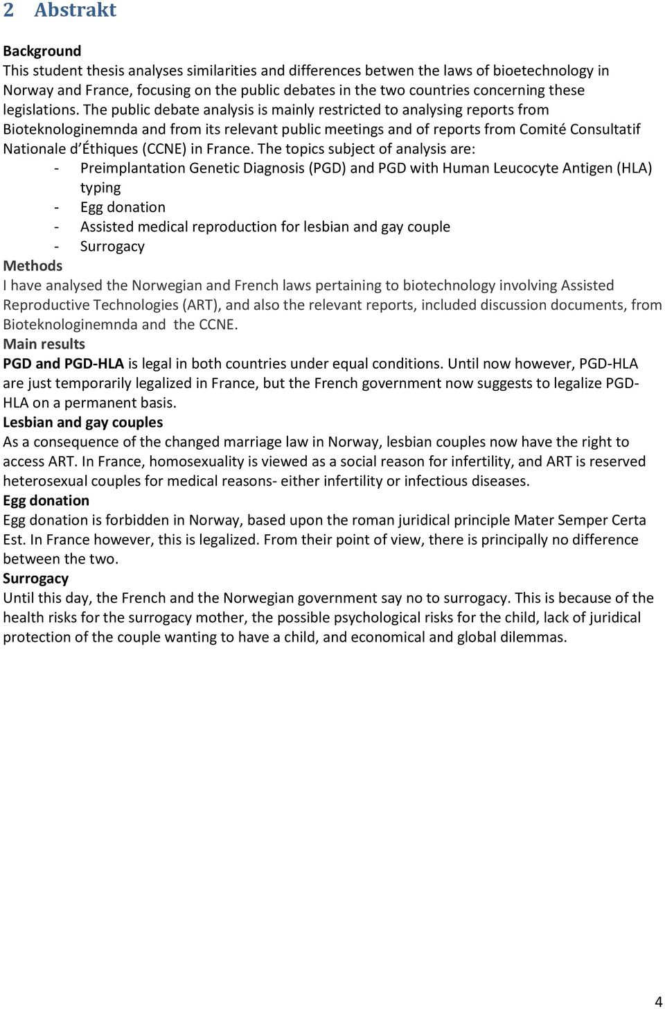 The public debate analysis is mainly restricted to analysing reports from Bioteknologinemnda and from its relevant public meetings and of reports from Comité Consultatif Nationale d Éthiques (CCNE)