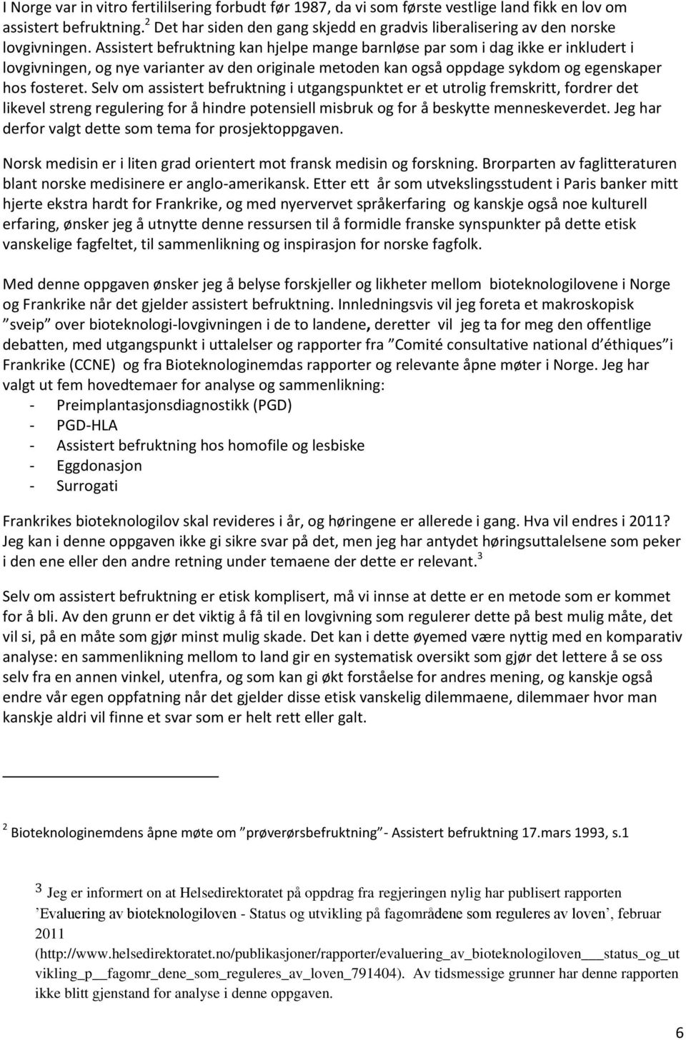 Assistert befruktning kan hjelpe mange barnløse par som i dag ikke er inkludert i lovgivningen, og nye varianter av den originale metoden kan også oppdage sykdom og egenskaper hos fosteret.