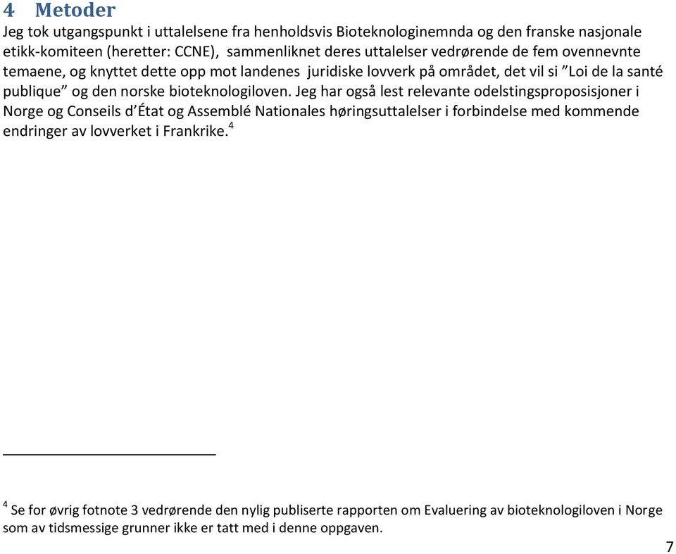 Jeg har også lest relevante odelstingsproposisjoner i Norge og Conseils d État og Assemblé Nationales høringsuttalelser i forbindelse med kommende endringer av lovverket i