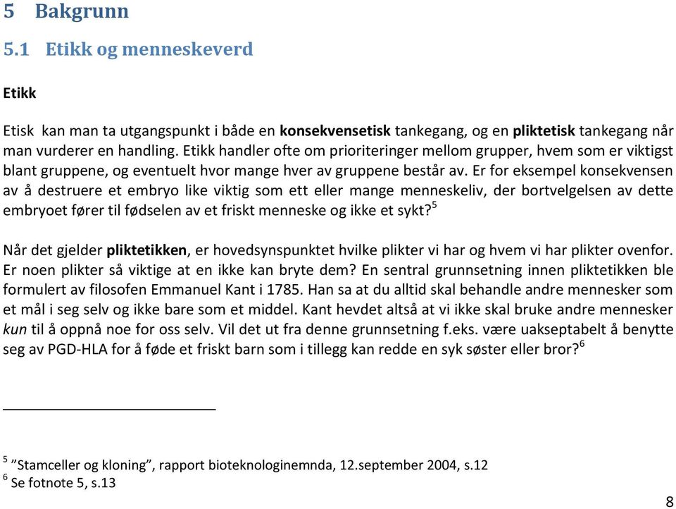 Er for eksempel konsekvensen av å destruere et embryo like viktig som ett eller mange menneskeliv, der bortvelgelsen av dette embryoet fører til fødselen av et friskt menneske og ikke et sykt?