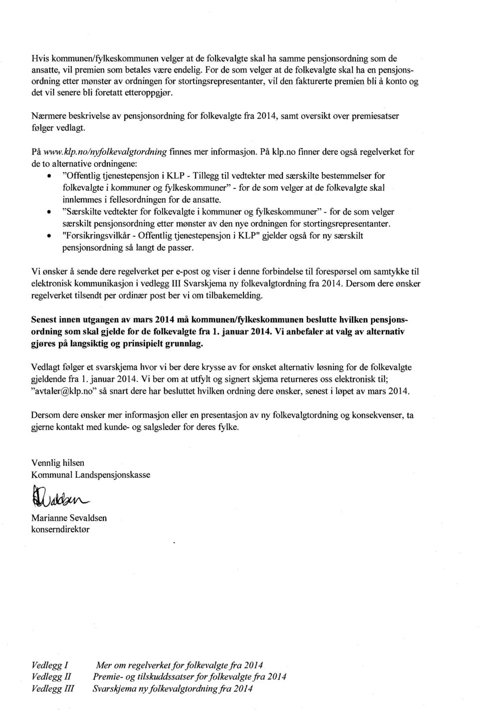 etteroppgjør. Nærmere beskrivelse av pensjonsordning for folkevalgte fra, samt oversikt over premiesatser følger vedlagt. På www.klp.no/nyfolkevalgtordning finnes mer informasjon. På klp.